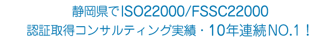 静岡県でISO22000/FSSC22000認証取得コンサルティング実績・10年連続NO.1！